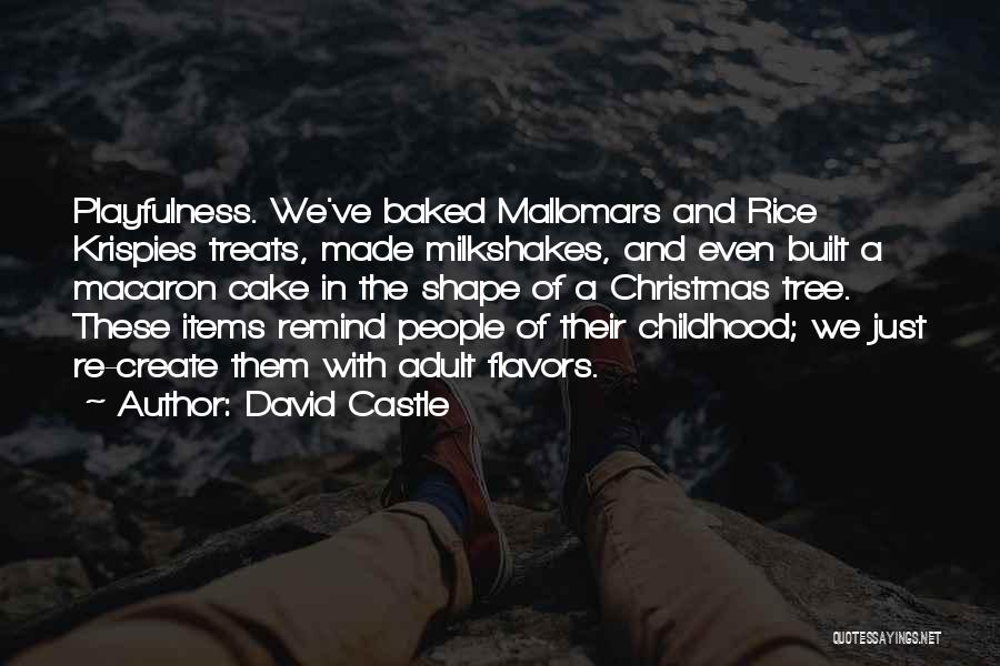 David Castle Quotes: Playfulness. We've Baked Mallomars And Rice Krispies Treats, Made Milkshakes, And Even Built A Macaron Cake In The Shape Of