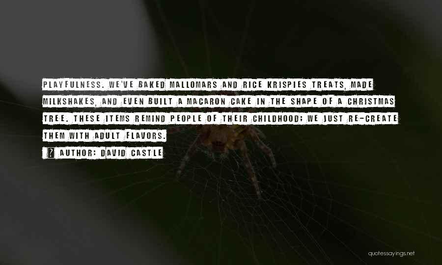David Castle Quotes: Playfulness. We've Baked Mallomars And Rice Krispies Treats, Made Milkshakes, And Even Built A Macaron Cake In The Shape Of