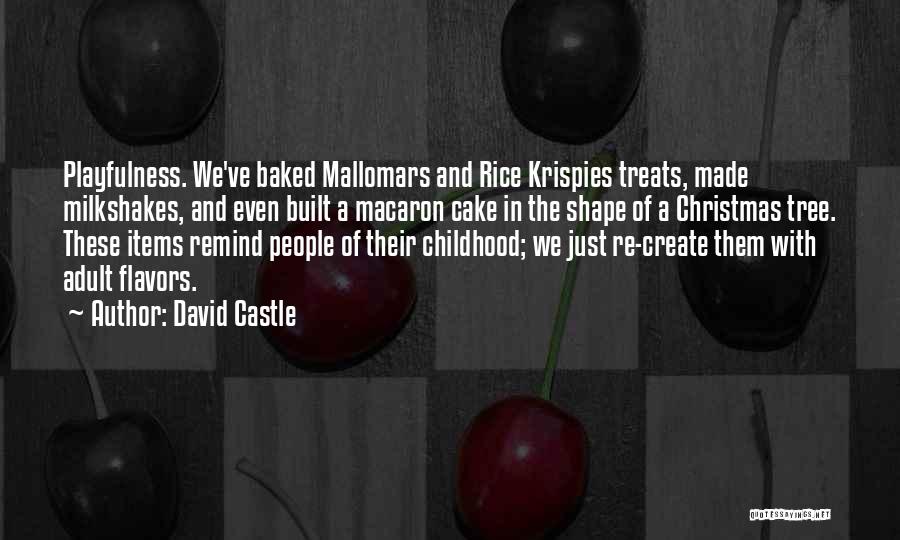 David Castle Quotes: Playfulness. We've Baked Mallomars And Rice Krispies Treats, Made Milkshakes, And Even Built A Macaron Cake In The Shape Of