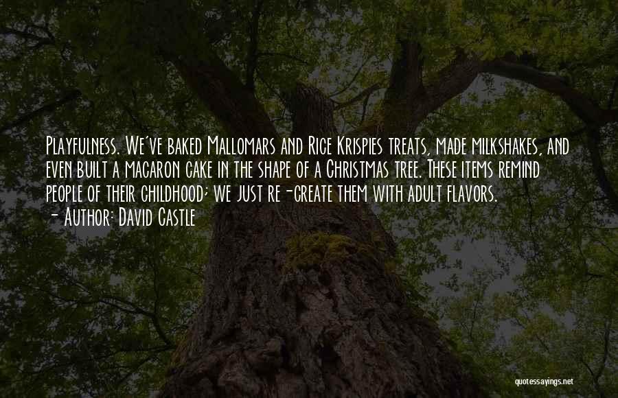 David Castle Quotes: Playfulness. We've Baked Mallomars And Rice Krispies Treats, Made Milkshakes, And Even Built A Macaron Cake In The Shape Of