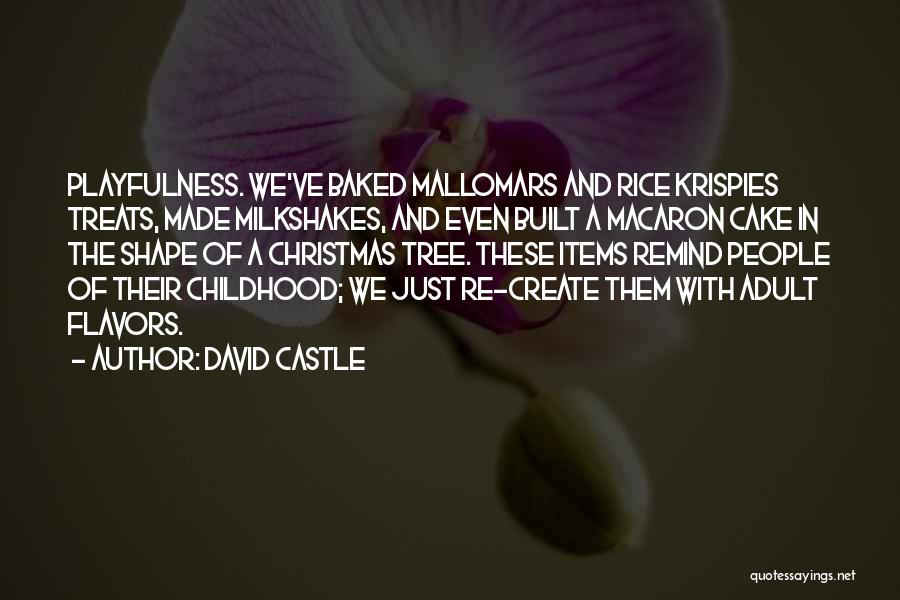 David Castle Quotes: Playfulness. We've Baked Mallomars And Rice Krispies Treats, Made Milkshakes, And Even Built A Macaron Cake In The Shape Of