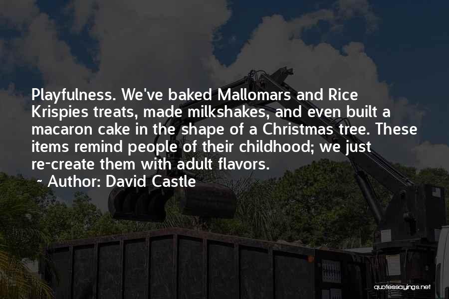David Castle Quotes: Playfulness. We've Baked Mallomars And Rice Krispies Treats, Made Milkshakes, And Even Built A Macaron Cake In The Shape Of