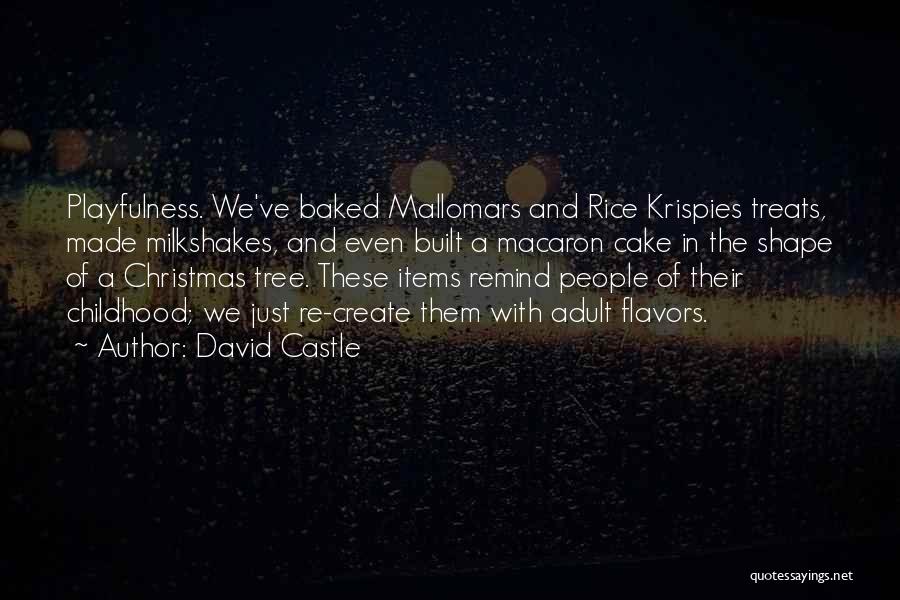 David Castle Quotes: Playfulness. We've Baked Mallomars And Rice Krispies Treats, Made Milkshakes, And Even Built A Macaron Cake In The Shape Of