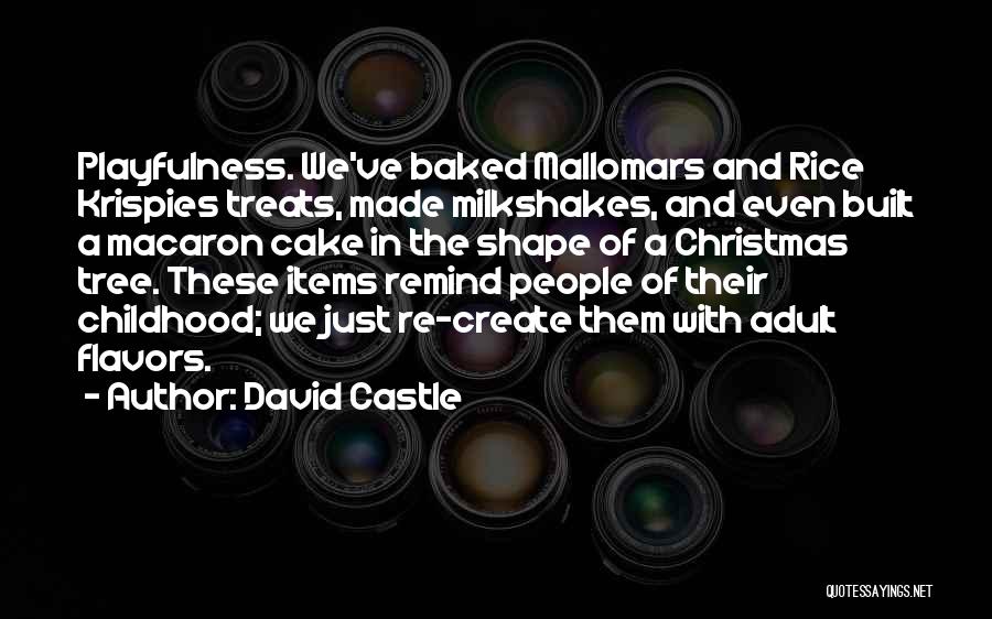 David Castle Quotes: Playfulness. We've Baked Mallomars And Rice Krispies Treats, Made Milkshakes, And Even Built A Macaron Cake In The Shape Of