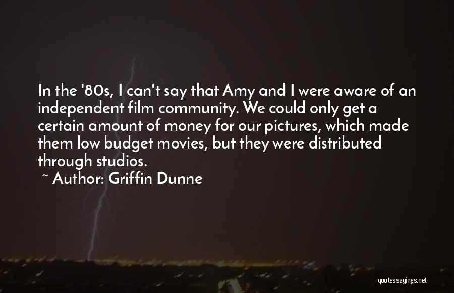 Griffin Dunne Quotes: In The '80s, I Can't Say That Amy And I Were Aware Of An Independent Film Community. We Could Only