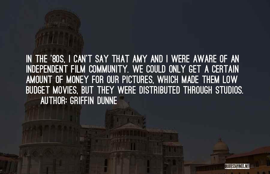 Griffin Dunne Quotes: In The '80s, I Can't Say That Amy And I Were Aware Of An Independent Film Community. We Could Only