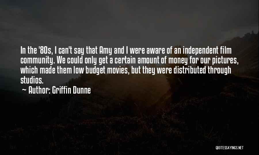 Griffin Dunne Quotes: In The '80s, I Can't Say That Amy And I Were Aware Of An Independent Film Community. We Could Only