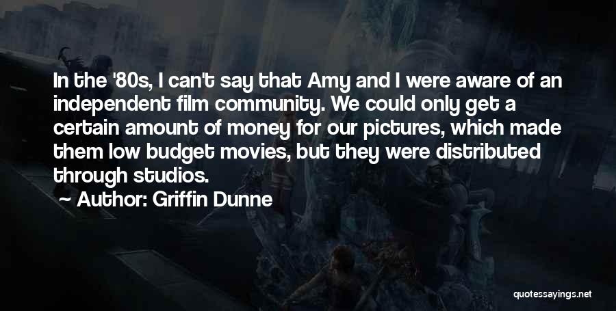 Griffin Dunne Quotes: In The '80s, I Can't Say That Amy And I Were Aware Of An Independent Film Community. We Could Only