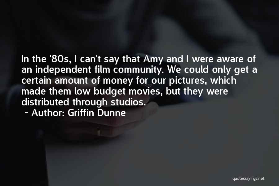 Griffin Dunne Quotes: In The '80s, I Can't Say That Amy And I Were Aware Of An Independent Film Community. We Could Only