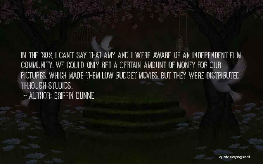 Griffin Dunne Quotes: In The '80s, I Can't Say That Amy And I Were Aware Of An Independent Film Community. We Could Only