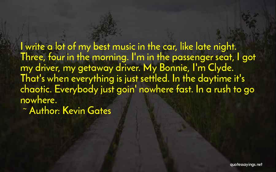 Kevin Gates Quotes: I Write A Lot Of My Best Music In The Car, Like Late Night. Three, Four In The Morning. I'm