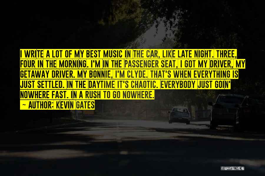 Kevin Gates Quotes: I Write A Lot Of My Best Music In The Car, Like Late Night. Three, Four In The Morning. I'm