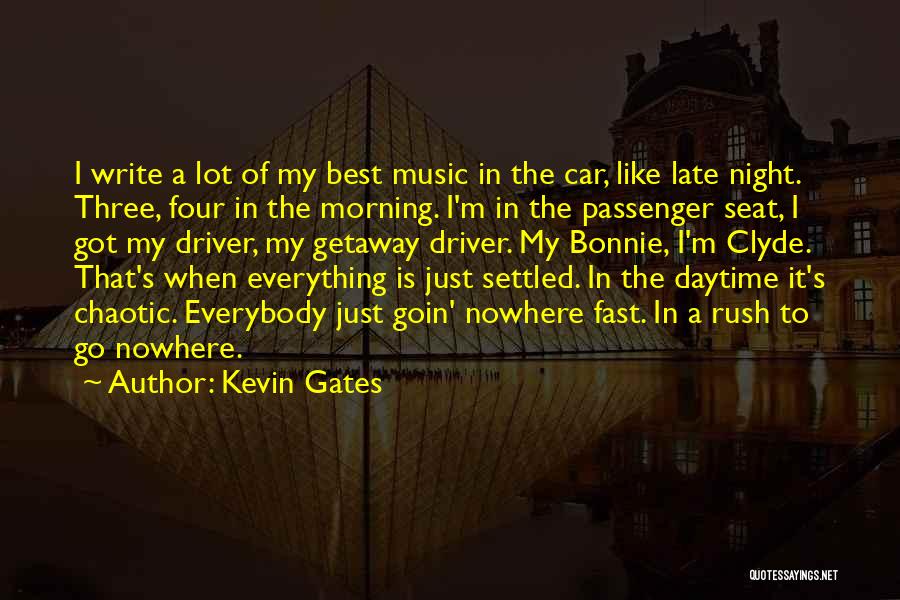 Kevin Gates Quotes: I Write A Lot Of My Best Music In The Car, Like Late Night. Three, Four In The Morning. I'm