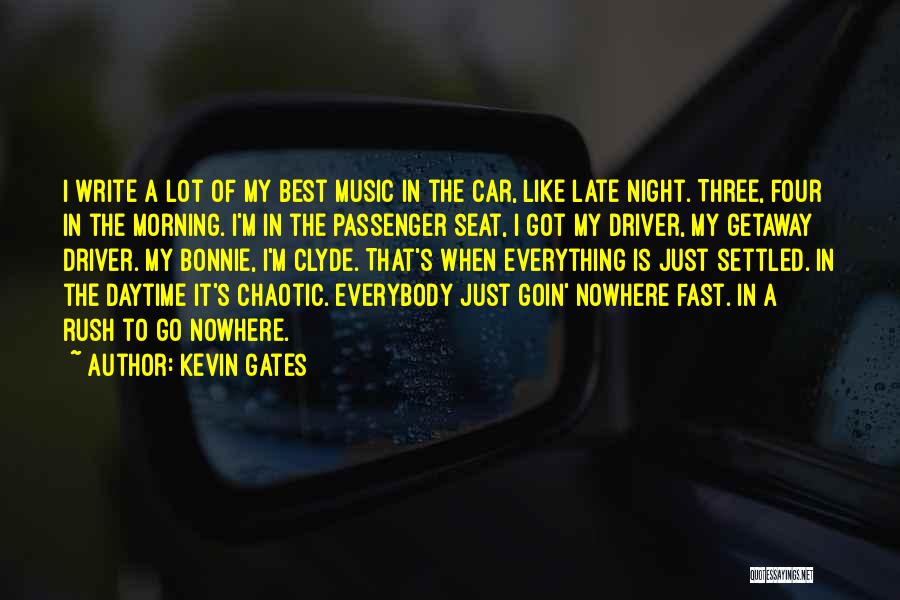 Kevin Gates Quotes: I Write A Lot Of My Best Music In The Car, Like Late Night. Three, Four In The Morning. I'm