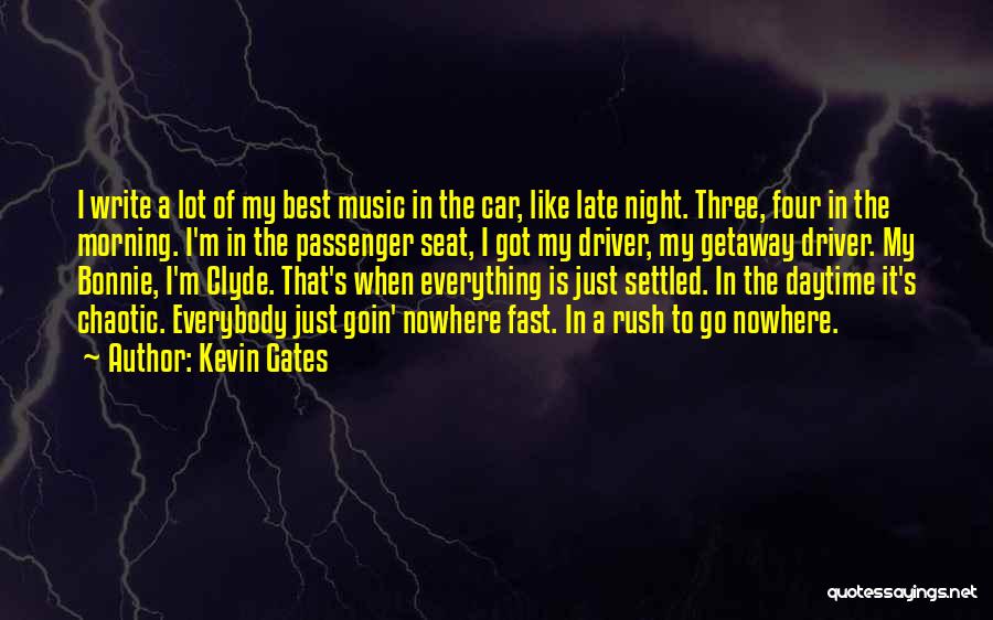 Kevin Gates Quotes: I Write A Lot Of My Best Music In The Car, Like Late Night. Three, Four In The Morning. I'm