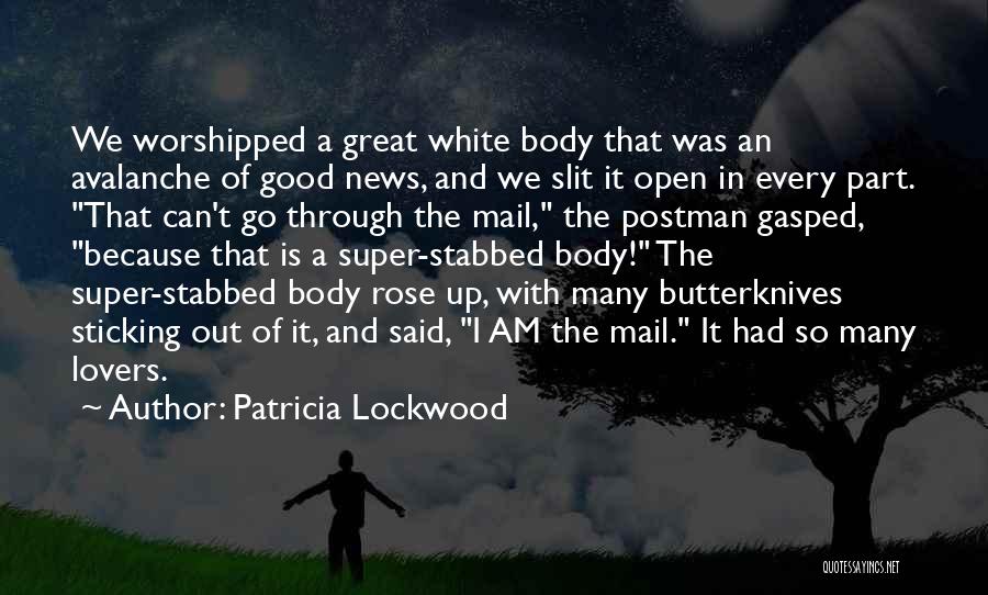Patricia Lockwood Quotes: We Worshipped A Great White Body That Was An Avalanche Of Good News, And We Slit It Open In Every