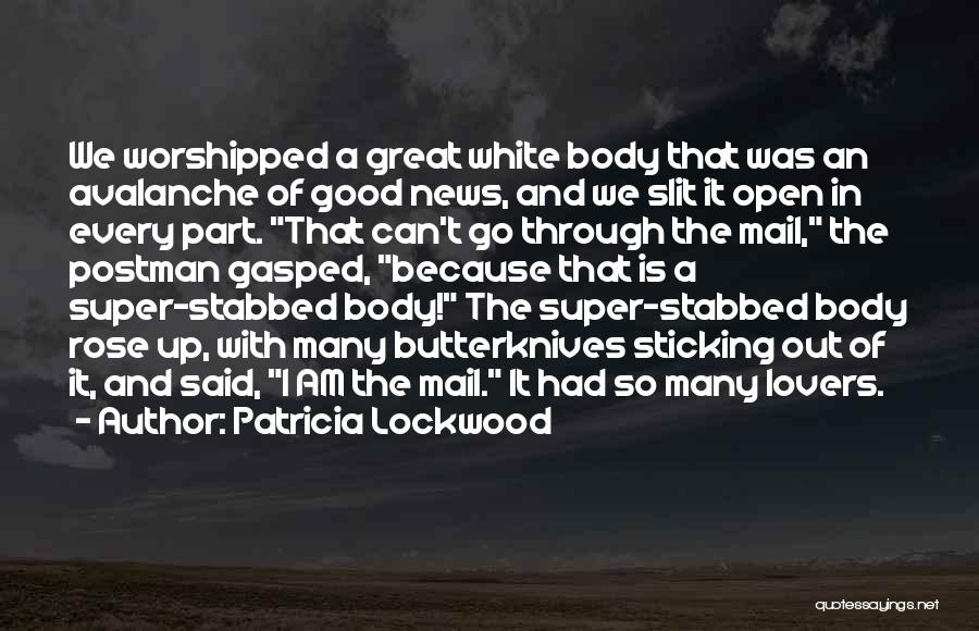 Patricia Lockwood Quotes: We Worshipped A Great White Body That Was An Avalanche Of Good News, And We Slit It Open In Every