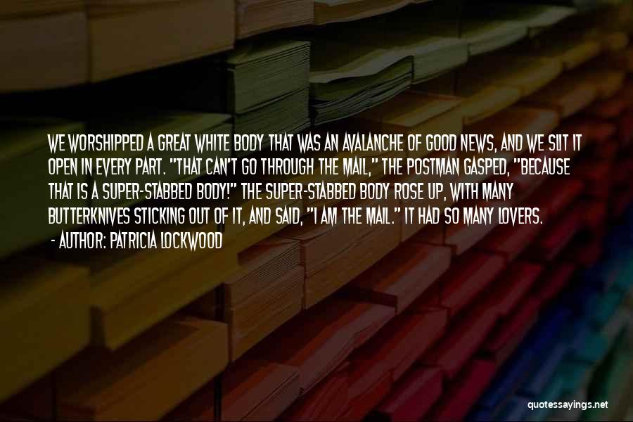 Patricia Lockwood Quotes: We Worshipped A Great White Body That Was An Avalanche Of Good News, And We Slit It Open In Every