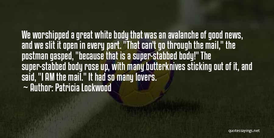 Patricia Lockwood Quotes: We Worshipped A Great White Body That Was An Avalanche Of Good News, And We Slit It Open In Every