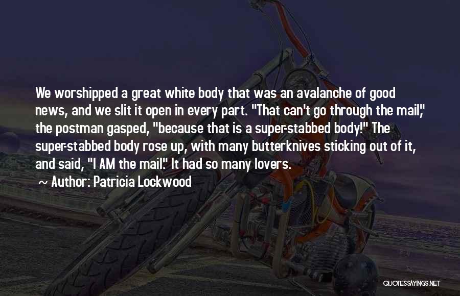 Patricia Lockwood Quotes: We Worshipped A Great White Body That Was An Avalanche Of Good News, And We Slit It Open In Every