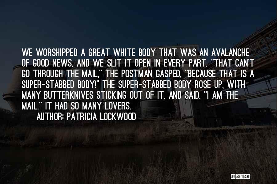 Patricia Lockwood Quotes: We Worshipped A Great White Body That Was An Avalanche Of Good News, And We Slit It Open In Every