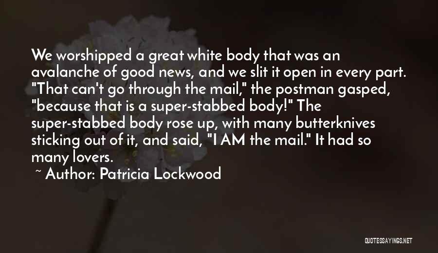 Patricia Lockwood Quotes: We Worshipped A Great White Body That Was An Avalanche Of Good News, And We Slit It Open In Every