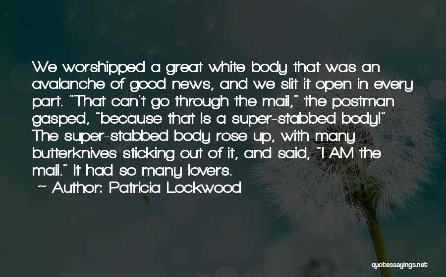 Patricia Lockwood Quotes: We Worshipped A Great White Body That Was An Avalanche Of Good News, And We Slit It Open In Every