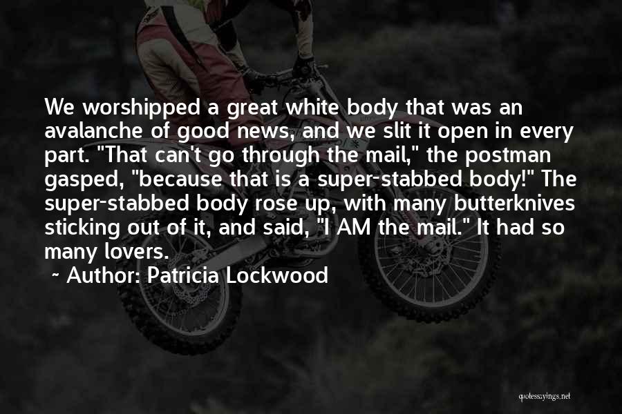 Patricia Lockwood Quotes: We Worshipped A Great White Body That Was An Avalanche Of Good News, And We Slit It Open In Every