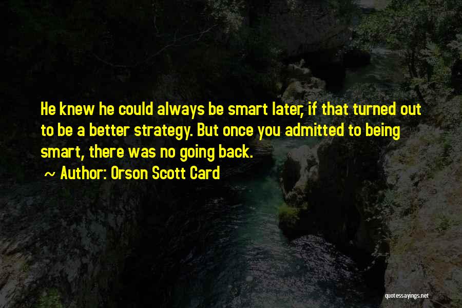 Orson Scott Card Quotes: He Knew He Could Always Be Smart Later, If That Turned Out To Be A Better Strategy. But Once You