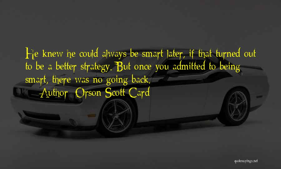 Orson Scott Card Quotes: He Knew He Could Always Be Smart Later, If That Turned Out To Be A Better Strategy. But Once You
