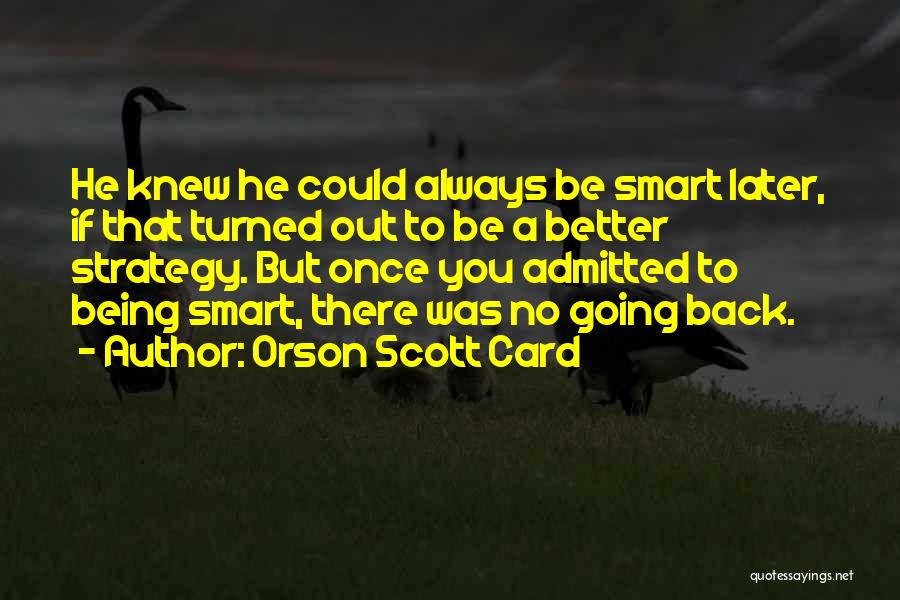 Orson Scott Card Quotes: He Knew He Could Always Be Smart Later, If That Turned Out To Be A Better Strategy. But Once You