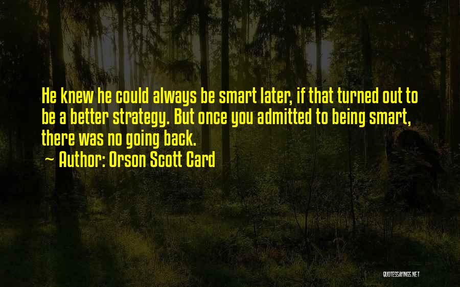 Orson Scott Card Quotes: He Knew He Could Always Be Smart Later, If That Turned Out To Be A Better Strategy. But Once You