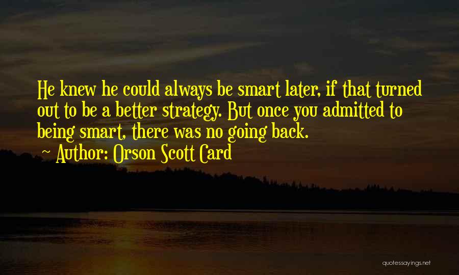 Orson Scott Card Quotes: He Knew He Could Always Be Smart Later, If That Turned Out To Be A Better Strategy. But Once You