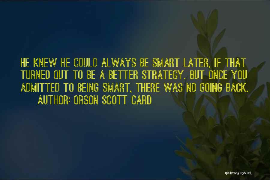 Orson Scott Card Quotes: He Knew He Could Always Be Smart Later, If That Turned Out To Be A Better Strategy. But Once You