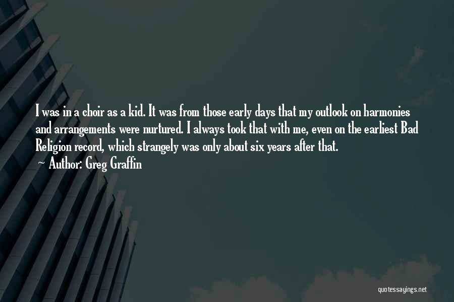 Greg Graffin Quotes: I Was In A Choir As A Kid. It Was From Those Early Days That My Outlook On Harmonies And