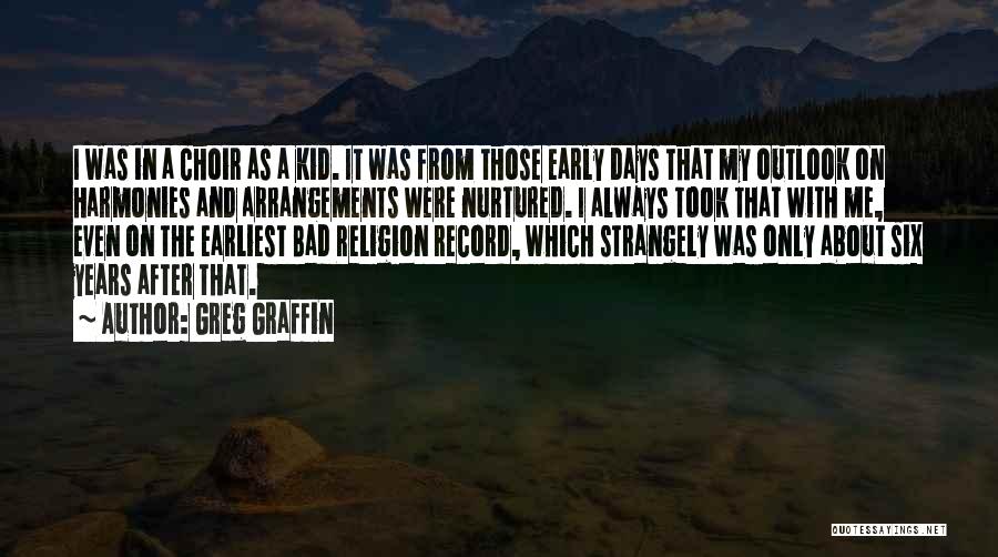 Greg Graffin Quotes: I Was In A Choir As A Kid. It Was From Those Early Days That My Outlook On Harmonies And