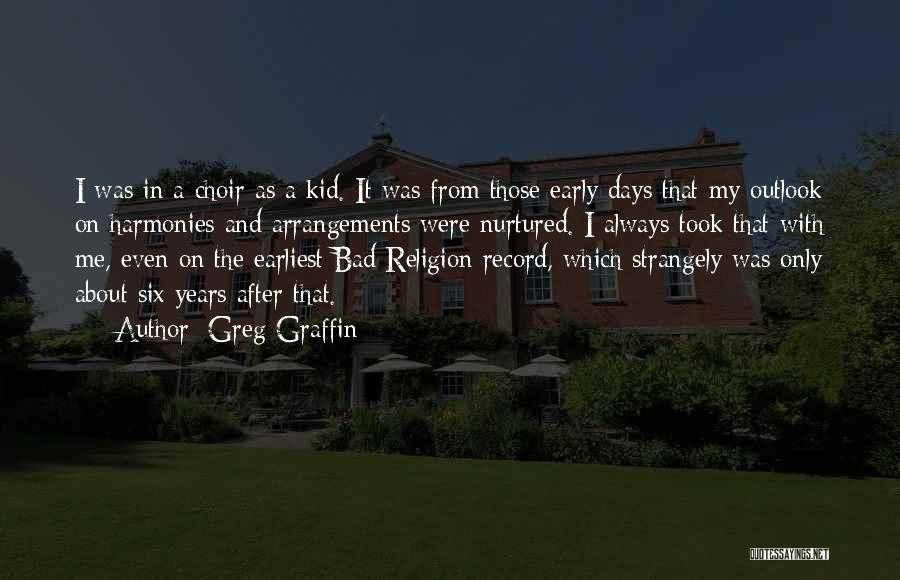 Greg Graffin Quotes: I Was In A Choir As A Kid. It Was From Those Early Days That My Outlook On Harmonies And