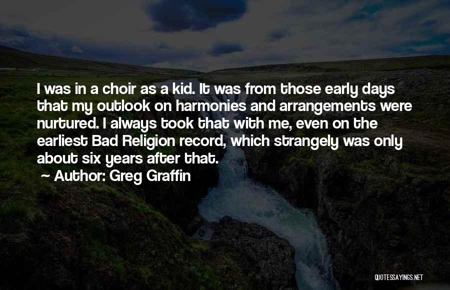 Greg Graffin Quotes: I Was In A Choir As A Kid. It Was From Those Early Days That My Outlook On Harmonies And