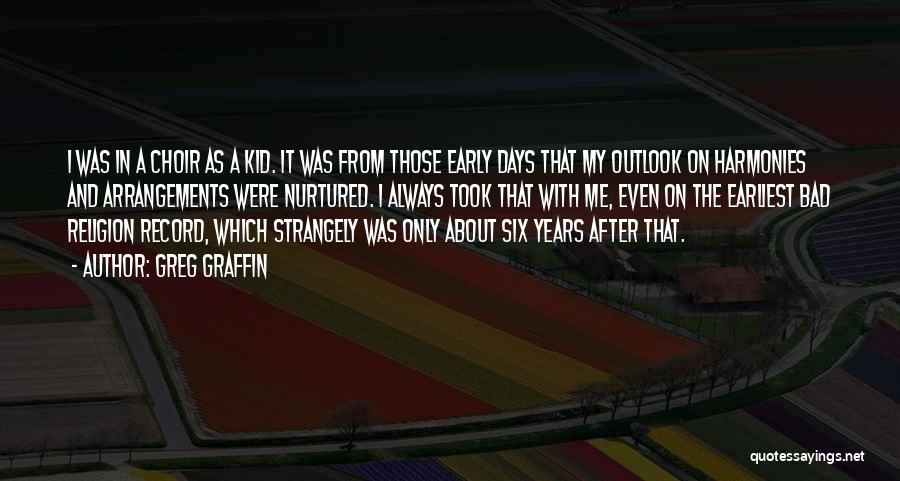 Greg Graffin Quotes: I Was In A Choir As A Kid. It Was From Those Early Days That My Outlook On Harmonies And