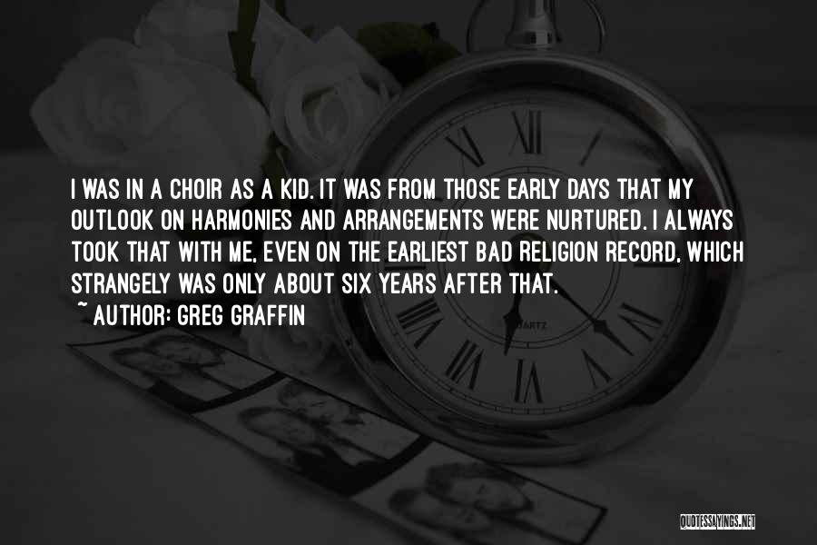 Greg Graffin Quotes: I Was In A Choir As A Kid. It Was From Those Early Days That My Outlook On Harmonies And