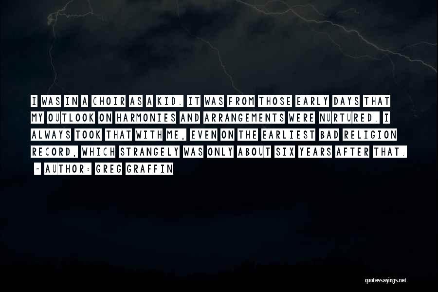 Greg Graffin Quotes: I Was In A Choir As A Kid. It Was From Those Early Days That My Outlook On Harmonies And