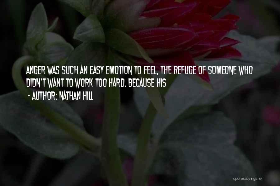 Nathan Hill Quotes: Anger Was Such An Easy Emotion To Feel, The Refuge Of Someone Who Didn't Want To Work Too Hard. Because