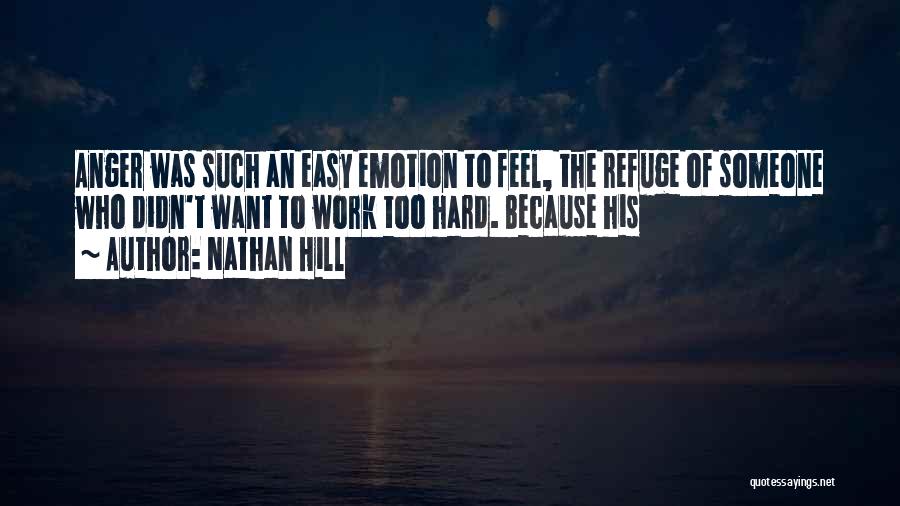 Nathan Hill Quotes: Anger Was Such An Easy Emotion To Feel, The Refuge Of Someone Who Didn't Want To Work Too Hard. Because