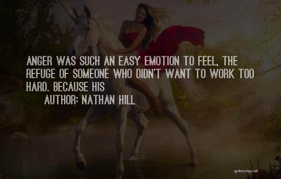 Nathan Hill Quotes: Anger Was Such An Easy Emotion To Feel, The Refuge Of Someone Who Didn't Want To Work Too Hard. Because