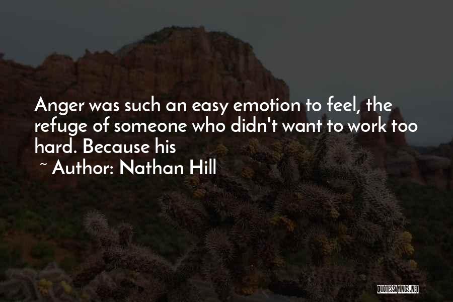 Nathan Hill Quotes: Anger Was Such An Easy Emotion To Feel, The Refuge Of Someone Who Didn't Want To Work Too Hard. Because