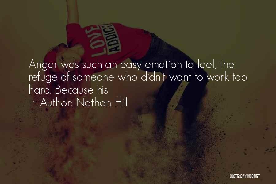 Nathan Hill Quotes: Anger Was Such An Easy Emotion To Feel, The Refuge Of Someone Who Didn't Want To Work Too Hard. Because