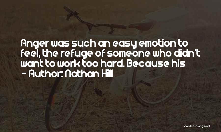 Nathan Hill Quotes: Anger Was Such An Easy Emotion To Feel, The Refuge Of Someone Who Didn't Want To Work Too Hard. Because