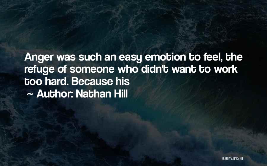Nathan Hill Quotes: Anger Was Such An Easy Emotion To Feel, The Refuge Of Someone Who Didn't Want To Work Too Hard. Because
