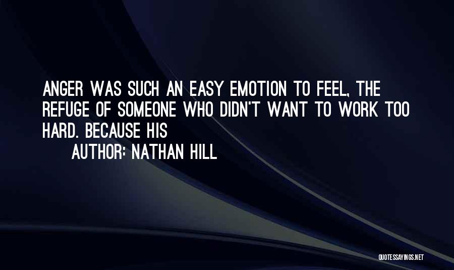 Nathan Hill Quotes: Anger Was Such An Easy Emotion To Feel, The Refuge Of Someone Who Didn't Want To Work Too Hard. Because