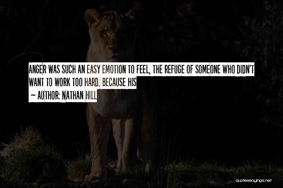 Nathan Hill Quotes: Anger Was Such An Easy Emotion To Feel, The Refuge Of Someone Who Didn't Want To Work Too Hard. Because